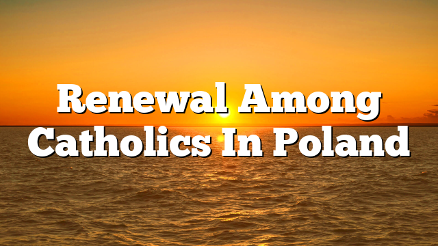 Renewal Among Catholics In Poland