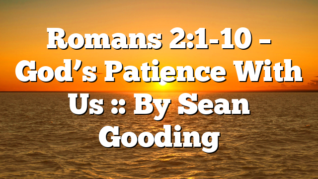 Romans 2:1-10 – God’s Patience With Us :: By Sean Gooding