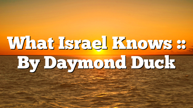 What Israel Knows :: By Daymond Duck
