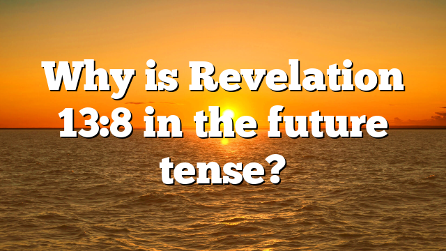 Why is Revelation 13:8 in the future tense?