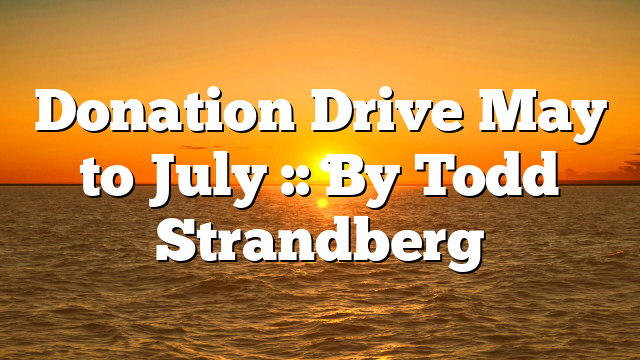 Donation Drive May to July :: By Todd Strandberg