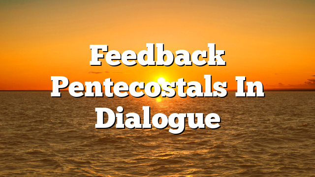 Feedback Pentecostals In Dialogue