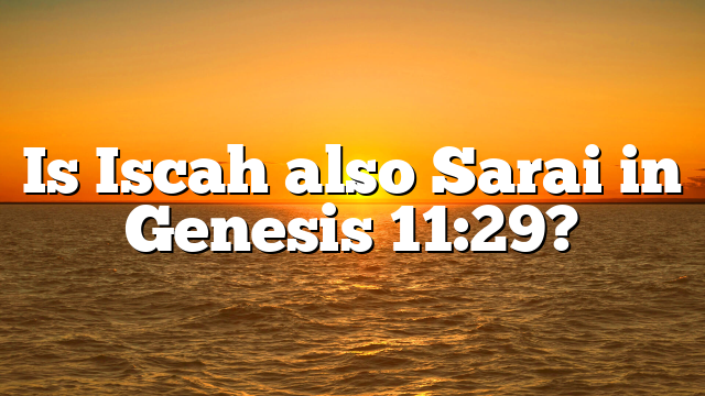 Is Iscah also Sarai in Genesis 11:29?