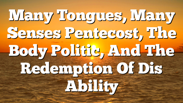 Many Tongues, Many Senses Pentecost, The Body Politic, And The Redemption Of Dis Ability