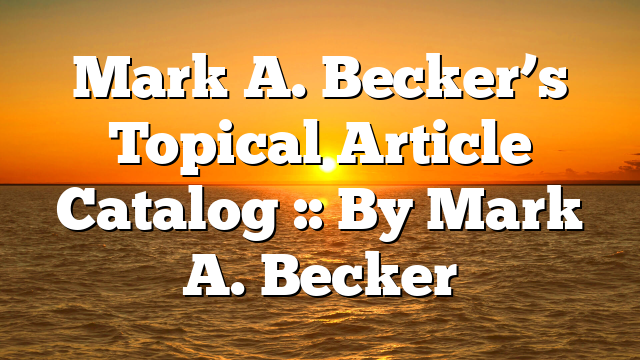 Mark A. Becker’s Topical Article Catalog :: By Mark A. Becker