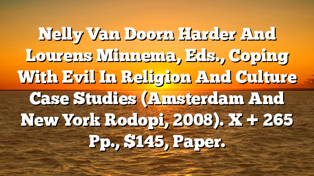 Nelly Van Doorn Harder And Lourens Minnema, Eds., Coping With Evil In Religion And Culture  Case Studies (Amsterdam And New York  Rodopi, 2008). X + 265 Pp., $145, Paper.