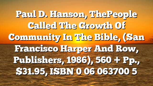 Paul D. Hanson, ThePeople Called The Growth Of Community In The Bible, (San Francisco Harper And Row, Publishers, 1986), 560 + Pp., $31.95, ISBN 0 06 063700 5