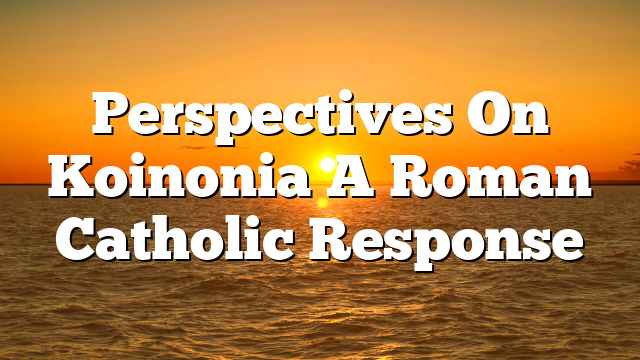 Perspectives On Koinonia  A Roman Catholic Response