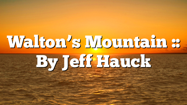 Walton’s Mountain :: By Jeff Hauck