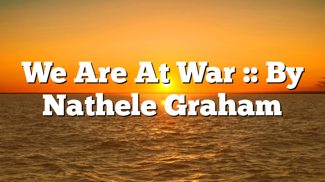 We Are At War :: By Nathele Graham