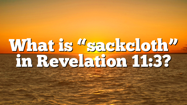 What is “sackcloth” in Revelation 11:3?