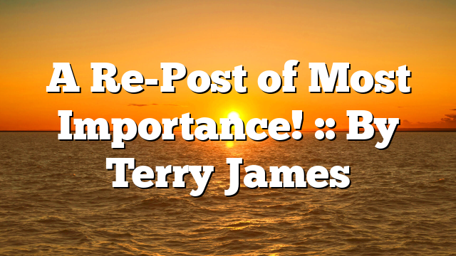 A Re-Post of Most Importance! :: By Terry James