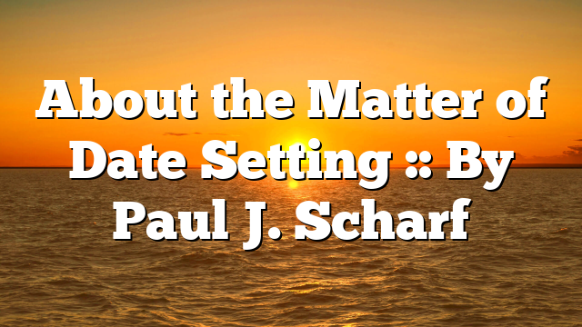About the Matter of Date Setting :: By Paul J. Scharf