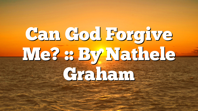 Can God Forgive Me? :: By Nathele Graham