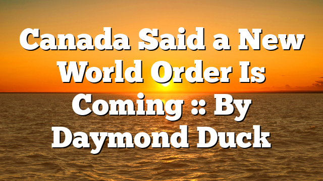 Canada Said a New World Order Is Coming :: By Daymond Duck