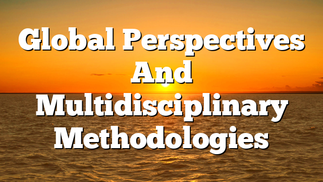 Global Perspectives And Multidisciplinary Methodologies