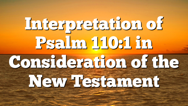 Interpretation of Psalm 110:1 in Consideration of the New Testament