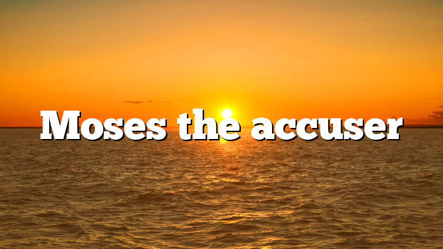 Moses the accuser
