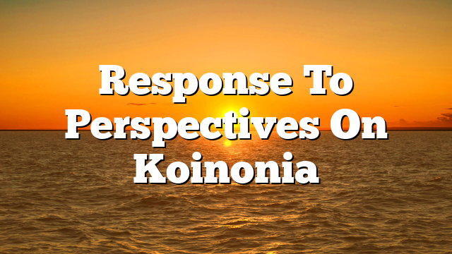 Response To Perspectives On Koinonia
