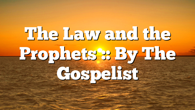 The Law and the Prophets :: By The Gospelist