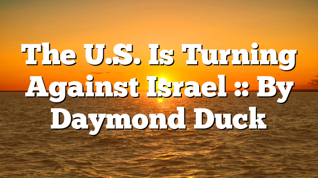 The U.S. Is Turning Against Israel :: By Daymond Duck