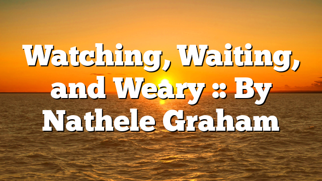 Watching, Waiting, and Weary :: By Nathele Graham
