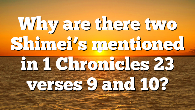 Why are there two Shimei’s mentioned in 1 Chronicles 23 verses 9 and 10?