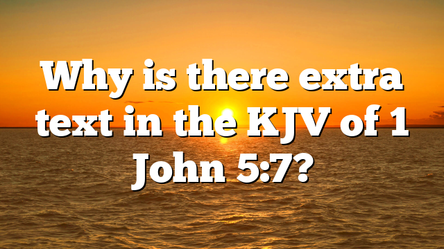 Why is there extra text in the KJV of 1 John 5:7?