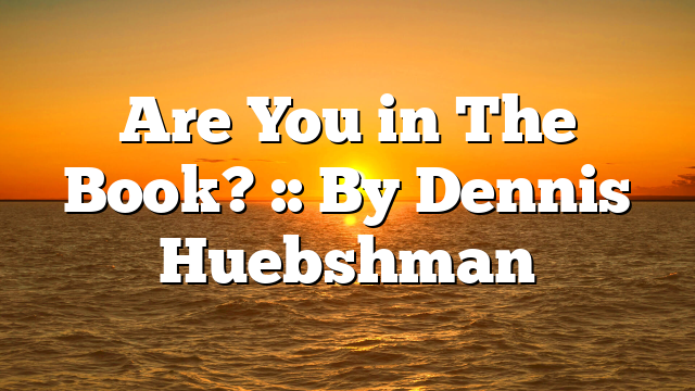 Are You in The Book? :: By Dennis Huebshman