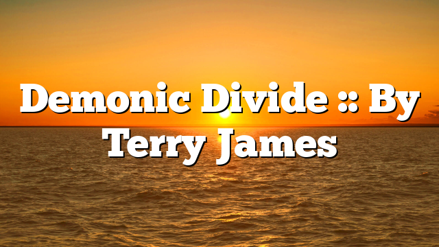 Demonic Divide :: By Terry James