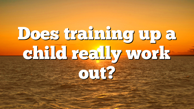 Does training up a child really work out?