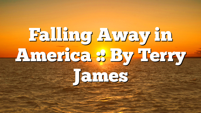 Falling Away in America :: By Terry James