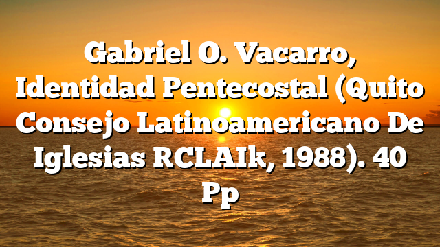 Gabriel O. Vacarro, Identidad Pentecostal (Quito  Consejo Latinoamericano De Iglesias [CLAI], 1988). 40 Pp