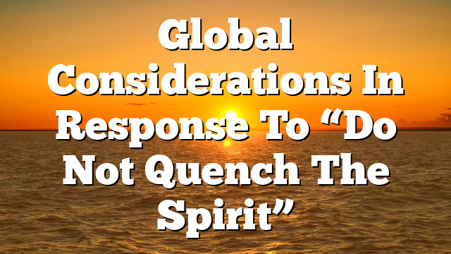 Global Considerations In Response To “Do Not Quench The Spirit”