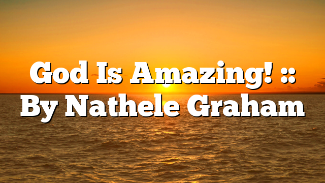 God Is Amazing! :: By Nathele Graham