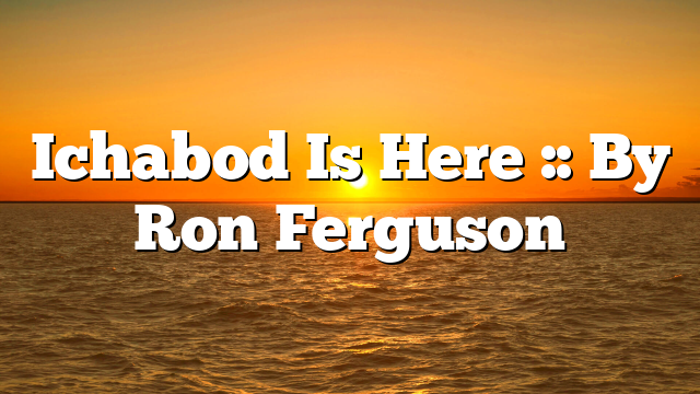 Ichabod Is Here :: By Ron Ferguson