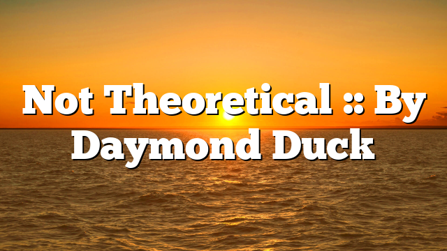 Not Theoretical :: By Daymond Duck