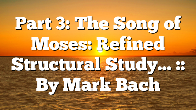 Part 3: The Song of Moses: Refined Structural Study… :: By Mark Bach