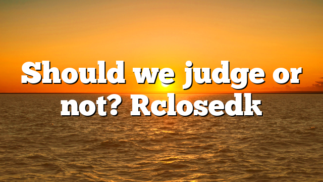 Should we judge or not? [closed]