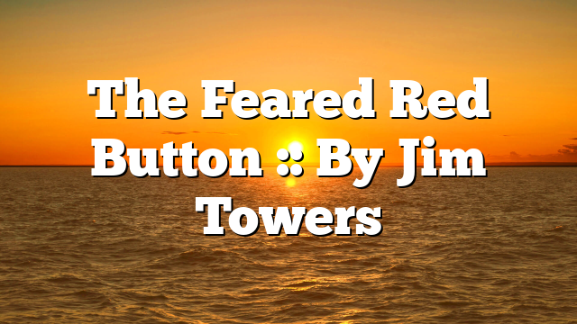 The Feared Red Button  :: By Jim Towers