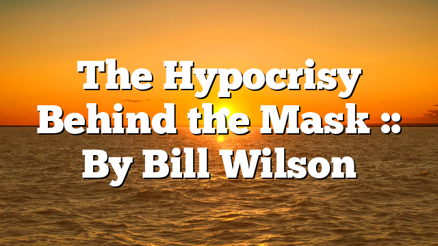The Hypocrisy Behind the Mask :: By Bill Wilson