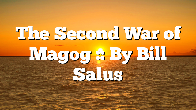 The Second War of Magog :: By Bill Salus