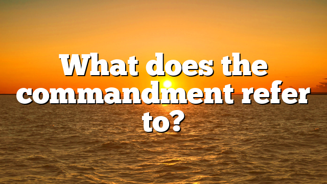 What does the commandment refer to?