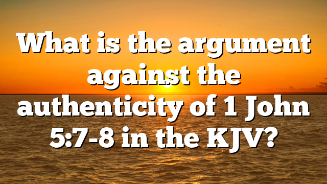What is the argument against the authenticity of 1 John 5:7-8 in the KJV?