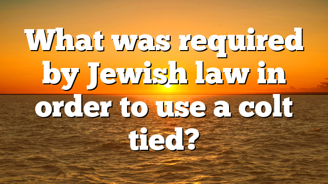 What was required by Jewish law in order to use a colt tied?