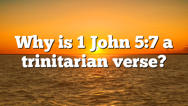Why is 1 John 5:7 a trinitarian verse?