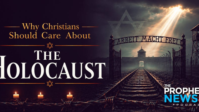 THE PROPHECY NEWS PODCAST: Christians Should Care About The Holocaust If For No Other Reason Than It’s Going To Happen Again In Our Lifetime