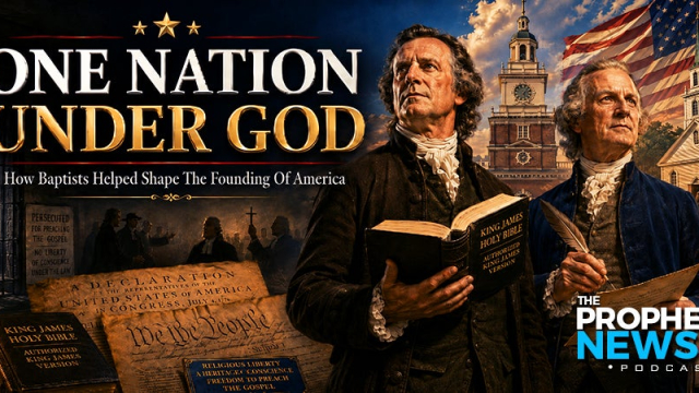 THE PROPHECY NEWS PODCAST: How Baptists And The King James Bible Were At The Spiritual Forefront Of The Founding Of The United States Of America In 1776