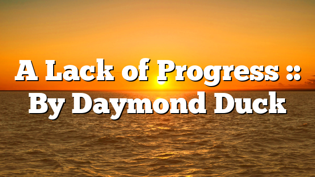 A Lack of Progress :: By Daymond Duck