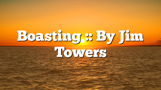 Boasting :: By Jim Towers